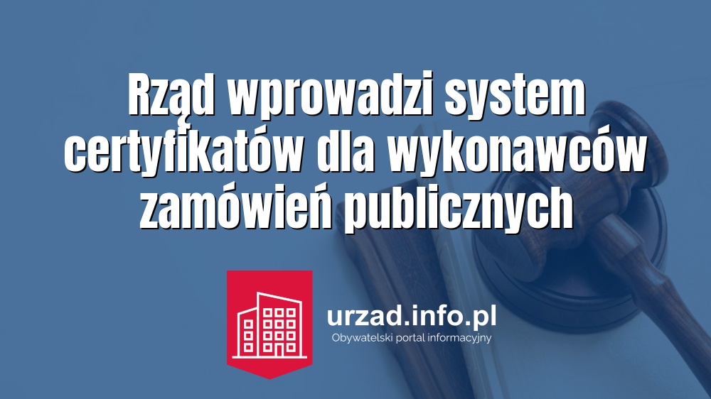 Rząd wprowadzi system certyfikatów dla wykonawców zamówień publicznych