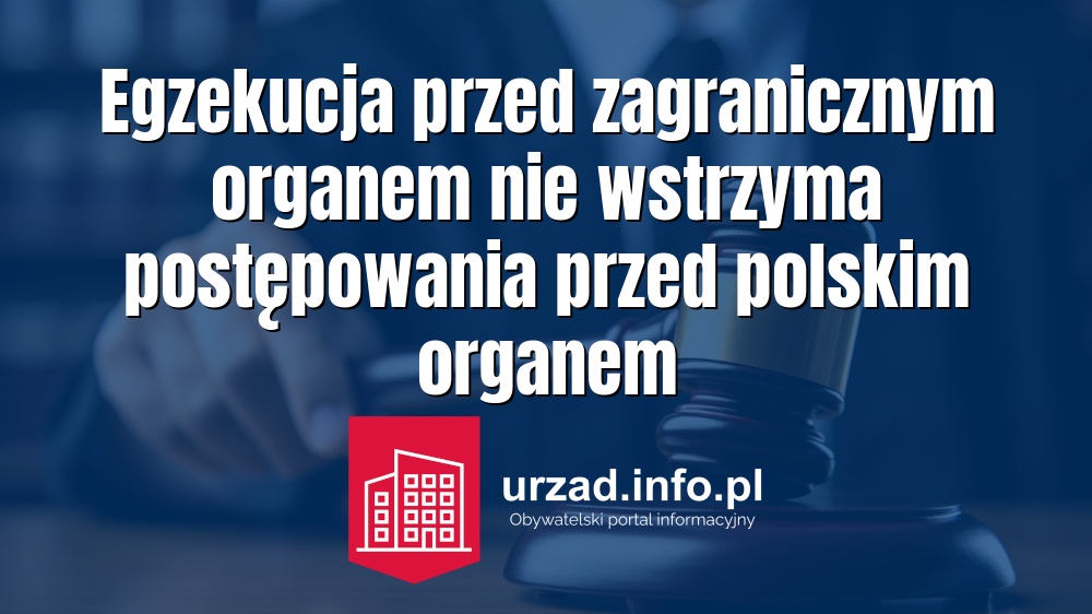 Egzekucja przed zagranicznym organem nie wstrzyma postępowania przed polskim organem
