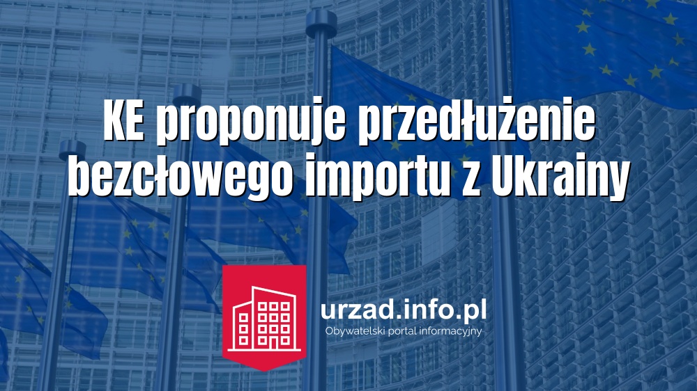 KE proponuje przedłużenie bezcłowego importu z Ukrainy